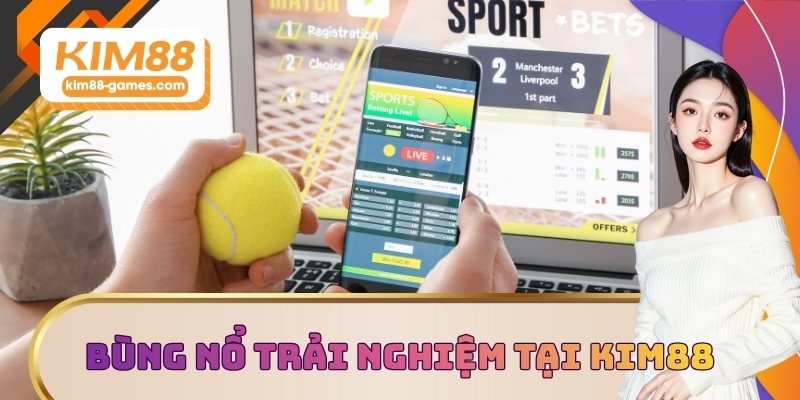 Bùng nổ trải nghiệm tại KIM88 Bùng nổ trải nghiệm tại KIM88