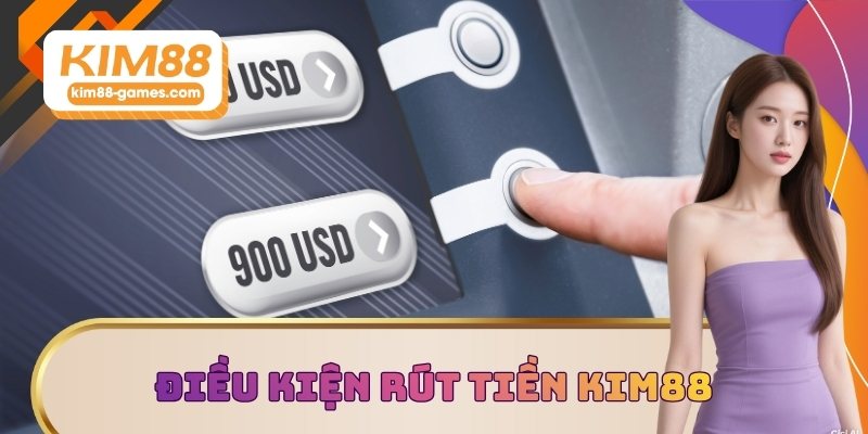 Điều kiện rút tiền KIM88 là gì? Điều kiện rút tiền KIM88 là gì?